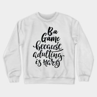 Ba Game Because Adulting Is Hard Crewneck Sweatshirt